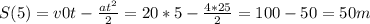 S(5)=v0t- \frac{at ^{2} }{2} =20*5- \frac{4*25}{2} =100-50=50m
