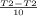 ^{ \frac{T2 - T2}{10}}