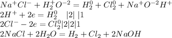 Na^+Cl^-+H^+_2O^{-2}=H_2^0+Cl_2^0+Na^+O^{-2}H^+\\2H^++2e=H^0_2\ \ \ |2|\ |1\\2Cl^--2e=Cl_2^0|2|2|1\\&#10;2NaCl+2H_2O=H_2+Cl_2+2NaOH