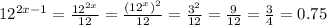 12^{2x-1}= \frac{12^{2x}}{12}= \frac{(12^x)^2}{12}= \frac{3^2}{12}= \frac{9}{12}= \frac{3}{4}=0.75