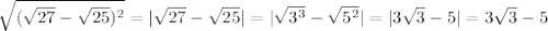 \sqrt{( \sqrt{27}- \sqrt{25})^2}=|\sqrt{27}- \sqrt{25}|=| \sqrt{3^3}- \sqrt{5^2}|=|3 \sqrt{3}-5|= 3 \sqrt{3}-5