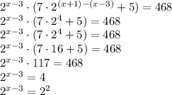 2^{x-3}\cdot(7\cdot 2^{(x+1)-(x-3)} +5) =468 \\ 2^{x-3}\cdot(7\cdot 2^{4} +5) =468 \\ 2^{x-3}\cdot(7\cdot 2^{4} +5) =468 \\ 2^{x-3}\cdot(7\cdot 16 +5) =468 \\ 2^{x-3}\cdot117 =468 \\2^{x-3} =4 \\ 2^{x-3} =2 ^{2}