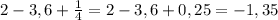 2-3,6+ \frac{1}{4} =2-3,6+0,25=-1,35