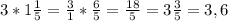 3* 1\frac{1}{5}= \frac{3}{1}* \frac{6}{5}= \frac{18}{5}=3 \frac{3}{5}=3,6