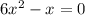 6 x^{2} -x=0