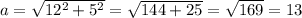 a= \sqrt{ 12^{2}+5^2}= \sqrt{144+25}= \sqrt{169}=13