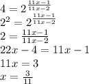4=2^\frac{11x-1}{11x-2}\\2^2=2^\frac{11x-1}{11x-2}\\2=\frac{11x-1}{11x-2}\\22x-4=11x-1\\11x=3\\x=\frac{3}{11}