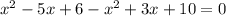 x^{2} - 5x+6- x^{2} +3x+10=0