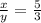 \frac{x}{y} = \frac{5}{3}