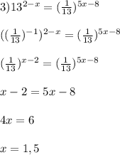 3)13^{2-x}=(\frac{1}{13})^{5x-8}\\\\((\frac{1}{13})^{-1} )^{2-x}=(\frac{1}{13})^{5x-8}\\\\(\frac{1}{13})^{x-2}=(\frac{1}{13})^{5x-8}\\\\x-2=5x-8\\\\4x=6\\\\x=1,5