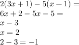 \dispaystyle 2(3x+1)-5(x+1) =\\&#10;6x+2-5x-5=\\&#10;x-3\\x=2\\&#10;2-3=-1