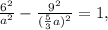 \frac{ 6^{2} }{a ^{2} } - \frac{9 ^{2} }{( \frac{5}{3}a) ^{2} }=1,