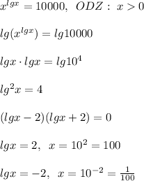 x^{lgx}=10000,\; \; ODZ:\; x0\\\\lg(x^{lgx})=lg10000\\\\lgx\cdot lgx=lg10^4\\\\lg^2x=4\\\\(lgx-2)(lgx+2)=0\\\\lgx=2,\; \; x=10^2=100\\\\lgx=-2,\; \; x=10^{-2}=\frac{1}{100}