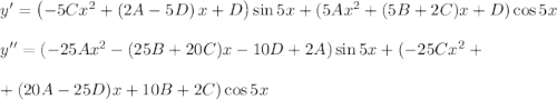 y'=\left(-5Cx^2+\left(2A-5D\right)x+D\right)\sin 5x+(5Ax^2+(5B+2C)x+D)\cos5x\\ \\ y''=(-25Ax^2-(25B+20C)x-10D+2A)\sin 5x+(-25Cx^2+\\ \\ +(20A-25D)x+10B+2C)\cos 5x