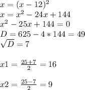 x=(x-12)^2 \\ x= x^{2} -24x+144 \\ x^{2} -25x+144=0 \\ D=625-4*144=49 \\ \sqrt{D} =7 \\ \\ x1= \frac{25+7}{2} =16 \\ \\ x2= \frac{25-7}{2} =9