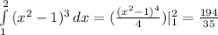 \int\limits^2_1 {(x^2-1)^3} \, dx =( \frac{(x^2-1)^4}{4} ) |^2_1= \frac{194}{35}