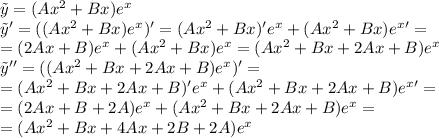 \tilde y=(Ax^2+Bx)e^x \\ \tilde y'=((Ax^2+Bx)e^x)'=(Ax^2+Bx)'e^x+(Ax^2+Bx)e^x'= \\ &#10;=(2Ax+B)e^x+(Ax^2+Bx)e^x=(Ax^2+Bx+2Ax+B)e^x \\\tilde y'' =((Ax^2+Bx+2Ax+B)e^x )'= \\ &#10;=(Ax^2+Bx+2Ax+B)'e^x+(Ax^2+Bx+2Ax+B)e^x'= \\ &#10;=(2Ax+B+2A)e^x+(Ax^2+Bx+2Ax+B)e^x= \\ &#10;=(Ax^2+Bx+4Ax+2B+2A)e^x