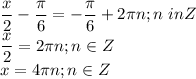 \displaystyle \frac{x}{2}- \frac{ \pi }{6}=- \frac{ \pi }{6}+2 \pi n; n\ in Z\\ \frac{x}{2}=2 \pi n; n\in Z\\x=4 \pi n; n\in Z