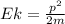 Ek= \frac{ p^{2} }{2m}