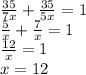\frac{35}{7x}+ \frac{35}{5x}=1 \\ \frac{5}{x}+ \frac{7}{x}=1 \\ \frac{12}{x}=1 \\ x=12