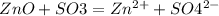 ZnO+SO3=Zn^{2+} + SO4^{2-}