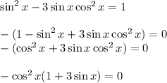 \sin^2x-3\sin x\cos^2x=1\\ \\ -(1-\sin^2x+3\sin x\cos^2x)=0\\ -(\cos^2x+3\sin x\cos^2x)=0\\ \\ -\cos^2x(1+3\sin x)=0