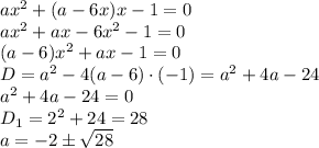 ax^2+(a-6x)x-1=0 \\\ ax^2+ax-6x^2-1=0 \\\ (a-6)x^2+ax-1=0 \\\ D=a^2-4(a-6)\cdot(-1)=a^2+4a-24 \\\ a^2+4a-24=0 \\\ D_1=2^2+24=28 \\\ a=-2\pm \sqrt{28}