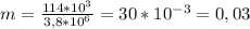 m= \frac{114*10^{3} }{3,8*10^{6} } =30*10^{-3} =0,03