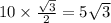 10 \times \frac{ \sqrt{3} }{2} = 5 \sqrt{3}