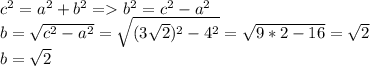 c^2=a^2+b^2=b^2=c^2-a^2 \\ b= \sqrt{c^2-a^2}= \sqrt{(3 \sqrt{2})^2-4^2 }= \sqrt{9*2-16}= \sqrt{2} \\ b=\sqrt{2}