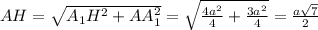AH=\sqrt{A_1H^2+AA_1^2}=\sqrt{\frac{4a^2}{4}+\frac{3a^2}{4}}=\frac{a\sqrt{7}}{2}