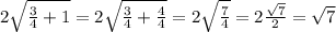 2\sqrt{\frac{3}{4}+1}=2\sqrt{\frac{3}{4}+\frac{4}{4}}=2\sqrt{\frac{7}{4}}=2\frac{\sqrt{7}}{2}=\sqrt{7}