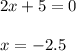 2x+5=0\\ \\ x=-2.5