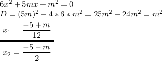 6x^2+5mx+m^2=0\\D=(5m)^2-4*6*m^2=25m^2-24m^2=m^2\\\boxed{x_1=\frac{-5+m}{12}}\\\boxed{x_2=\frac{-5-m}{2}}