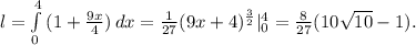 l=\int\limits^4_0 {(1+\frac{9x}{4}) } \, dx =\frac{1}{27} (9x+4)^{\frac{3}{2} }|^4_0=\frac{8}{27} (10\sqrt{10} -1).