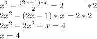 x^2-\frac{(2x-1)*x}{2}=2\ \ \ \ \ \ \ |*2\\2x^2-(2x-1)*x=2*2\\2x^2-2x^2+x=4\\x=4