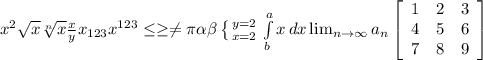 \\ x^{2} \sqrt{x} \sqrt[n]{x} \frac{x}{y} x_{123} x^{123} \leq \geq \neq \pi \alpha \beta \left \{ {{y=2} \atop {x=2}} \right. \int\limits^a_b {x} \, dx \lim_{n \to \infty} a_n \left[\begin{array}{ccc}1&2&3\\4&5&6\\7&8&9\end{array}\right]