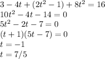 3 - 4t + (2t^2 - 1) + 8t^2 = 16 \\ 10t^2 - 4t - 14 = 0 \\ 5t^2 - 2t - 7 = 0 \\ (t + 1)(5t - 7) = 0 \\ t = -1 \\ t = 7/5