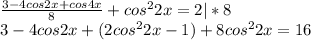 \frac{3 -4cos2x + cos4x}{8} + cos^22x = 2 |*8 \\ 3 - 4cos2x + (2cos^22x - 1) + 8cos^22x = 16