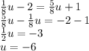 \frac{1}{8}u-2=\frac{5}{8}u+1\\\frac{5}{8}u-\frac{1}{8}u=-2-1\\\frac{1}{2}u=-3\\u=-6