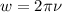 w=2 \pi \nu