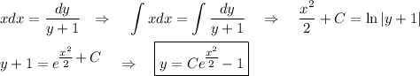 xdx=\dfrac{dy}{y+1}~~\displaystyle \Rightarrow~~~ \int xdx=\int\dfrac{dy}{y+1}~~~\Rightarrow~~~ \dfrac{x^2}{2}+C=\ln|y+1|\\ \\ y+1=e^\big{\frac{x^2}{2}+C}~~~\Rightarrow~~~ \boxed{y=Ce^\big{\frac{x^2}{2}}-1}