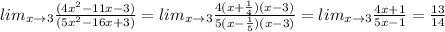 lim_{x\to3} \frac{(4x^2 -11x-3)}{(5x^2 -16x+3)}=lim_{x\to3}\frac{4(x+\frac{1}{4})(x-3)}{5(x-\frac{1}{5})(x-3)}=lim_{x\to3}\frac{4x+1}{5x-1}=\frac{13}{14}&#10;