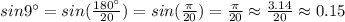 sin9а=sin(\frac{180а}{20})=sin(\frac{\pi}{20})=\frac{\pi}{20}\approx\frac{3.14}{20}\approx0.15