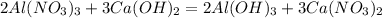 2Al(NO_3)_3+3Ca(OH)_2=2Al(OH)_3+3Ca(NO_3)_2