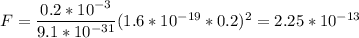 F = \dfrac{0.2*10^{-3}}{9.1*10^{-31}} (1.6*10^{-19}*0.2)^{2} = 2.25*10^{-13}