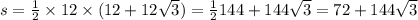 s = \frac{1}{2} \times 12 \times (12 + 12 \sqrt{3} ) = \frac{1}{2} 144 + 144 \sqrt{3} = 72 + 144 \sqrt{3}