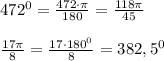 472^0=\frac{472\cdot \pi }{180}=\frac{118\pi }{45}\\\\\frac{17\pi }{8}=\frac{17\cdot 180^0}{8}=382,5^0