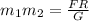 m_{1} m_{2}= \frac{FR}{G}