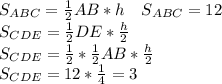 S _{ABC} = \frac{1}{2} AB*h\ \ \ S _{ABC} =12\\ S _{CDE}= \frac{1}{2}DE* \frac{h}{2} \\ S _{CDE}= \frac{1}{2} * \frac{1}{2} AB* \frac{h}{2} \\ S _{CDE}=12* \frac{1}{4} =3